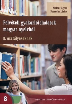Molnár Ágnes - Szeredás Lőrinc - Felvételi gyakorlófeladatok magyar nyelvből 8. osztályosoknak