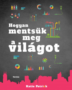 Katie Patrick  (Szerk.) - Hogyan mentsk meg a vilgot