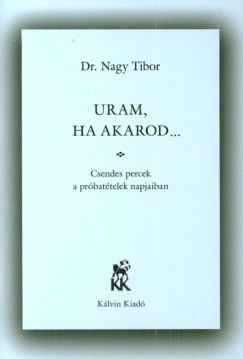 Nagy Tibor - Uram, ha akarod...