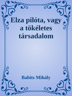 Babits Mihly - Elza pilta, vagy a tkletes trsadalom