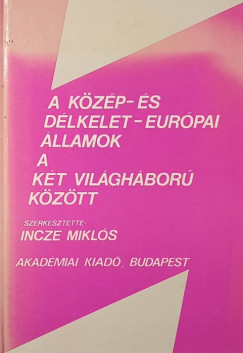 Incze Mikl�s  (Szerk.) - A k�z�p- �s d�lkelet-eur�pai �llamok a k�t vil�gh�bor� k�z�tt