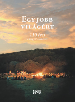 Rti Gergely  (szerk.) - Egy jobb vilgrt - 110 ves a magyar cserkszet