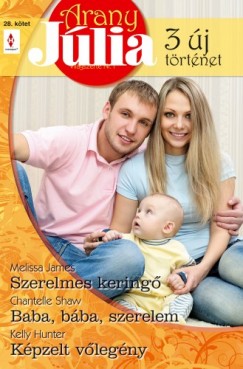 Melissa James - Chantelle Shaw - Arany Jlia 28. ktet (Szerelmes kering; Baba, bba, szerelem; Kpzelt vlegny )