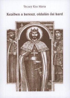 Vecsey Kiss Mria - Kezben a kereszt, oldaln si kard