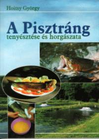 Hoitsy György - A Pisztráng tenyésztése és horgászata