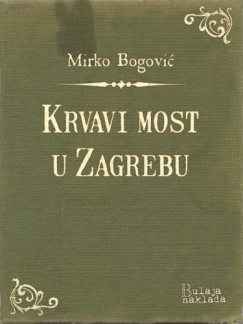 Mirko Bogovi� - Krvavi most u Zagrebu