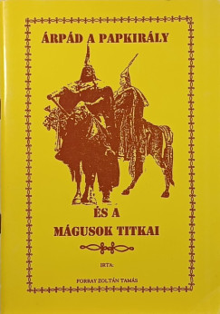 Forray Zoltán Tamás - Árpád a papkirály és a mágusok titkai
