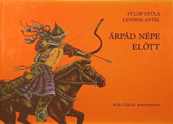 Fülöp Gyula - Lendvai Antal - Árpád népe előtt