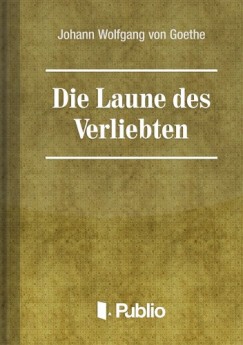 Johann Wolfgang von Goethe - Die Laune des Verliebten