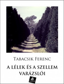 Tabacsik Ferenc - A llek s a szellem varzsli
