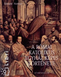 Edward Norman - A rmai katolikus egyhz kpes trtnete