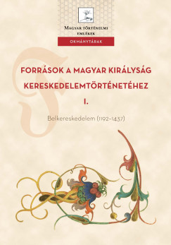Weisz Boglrka  (szerk.) - Forrsok a Magyar Kirlysg kereskedelemtrtnethez I. Belkereskedelem (11921437)
