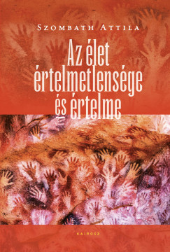 Szombath Attila - Az élet értelmetlensége és értelme