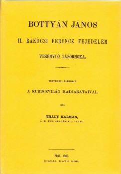 Thaly Klmn - Bottyn Jnos, II. Rkczi Ferencz fejedelem veznyl tbornoka. Trtneti letrajz a kuruczvilg hadjrataival