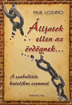 Neal Lozano - �lljatok ellen az �rd�gnek... (A szabad�t�s katolikus szemmel)