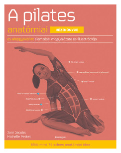 Joni Jacobs - Michelle Pettet - A pilates anatómiai kézikönyve