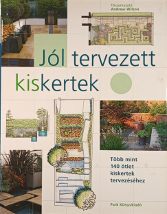 Andrew Wilson  (Szerk.) - Jól tervezett kiskertek
