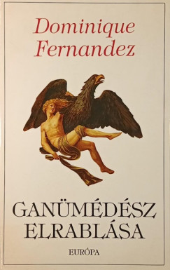 Dominique Fernandez - Ganümédész elrablása