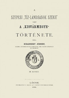 Hradszky Jzsef - A szepesi tiz-lndsssok szke vagy a Kisvrmegye trtnete