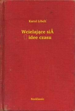 Karol Libelt - Wcielaj�ce si� idee czasu