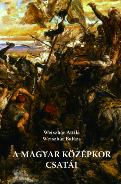 Weiszhr Balzs - Weiszhr Attila - A magyar kzpkor csati