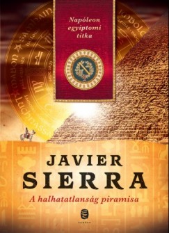 Javier Sierra - A halhatatlanság piramisa - Napóleon egyiptomi titka