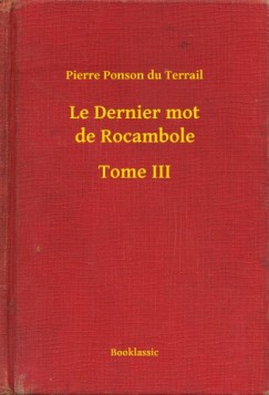 Pierre Ponson Du Terrail - Le Dernier mot de Rocambole - Tome III