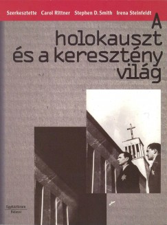 Carol Rittner  (Szerk.) - Stephen Smith  (Szerk.) - Irena Steinfeldt  (Szerk.) - A holokauszt s a keresztny vilg