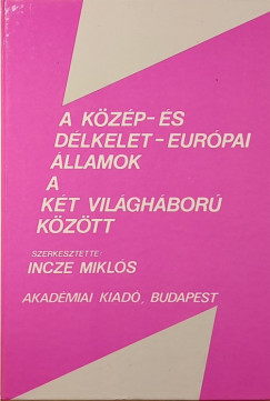 Incze Mikls  (Szerk.) - A kzp- s dlkelet-eurpai llamok a kt vilghbor kztt