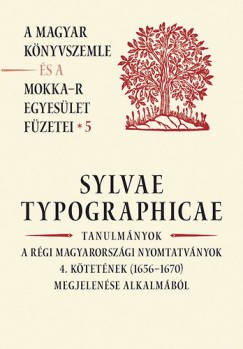 P. Vsrhelyi Judit  (Szerk.) - Sylvae Typographicae - Tanulmnyok a rgi magyarorszgi nyomtatvnyok 4. ktetnek (1656-1670) megjelense alkalmbl