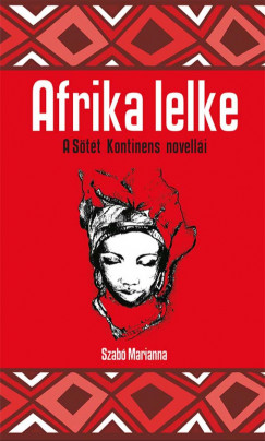 Szilgyi Marianna  (szerk.) - Afrika lelke