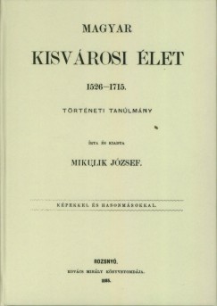 Mikulik József - Magyar kisvárosi élet, 1526-1715.
