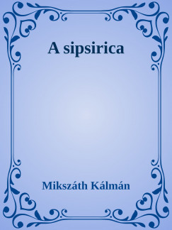 Mikszth Klmn - A sipsirica