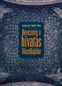 Szalay Mtys - Bevezets a hivats filozfijba
