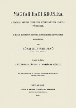 Rnai Horvth Jen - Magyar hadi krnika, a magyar nemzet ezerves kzdelmeinek katonai trtnete I. - A honfoglalstl a mohcsi vszig