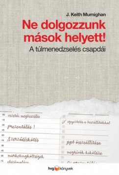 J. Keith Murnighan - Ne dolgozzunk msok helyett! - A tlmenedzsels csapdi