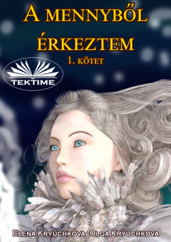 Olga Kryuchkova - Elena Kryuchkova - A Mennybl rkeztem 1. Ktet