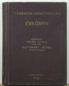 Halmy Gyula  (Szerk.) - Szathmry Jzsef  (Szerk.) - Trsadalombiztostsi vknyv 1938