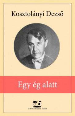 Kosztolnyi Dezs - Egy ?g alatt