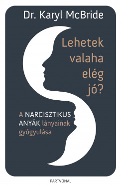 Dr. Karyl McBride - Lehetek valaha elg j? - A narcisztikus anyk lnyainak gygyulsa