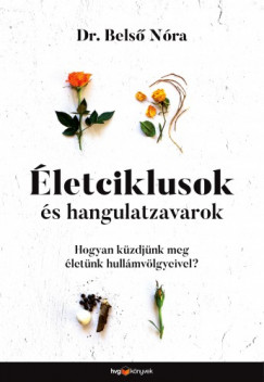 Dr. Bels Nra - letciklusok s hangulatzavarok - Hogyan kzdjnk meg letnk hullmvlgyeivel?