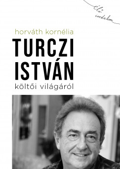 Horváth Kornélia - Turczi István költői világáról