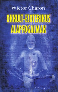 Wiktor Charon - Okkult-ezoterikus alapfogalmak