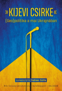 Fedinec Csilla  (Szerk.) - Kijevi csirke - (Geo)politika a mai Ukrajnban