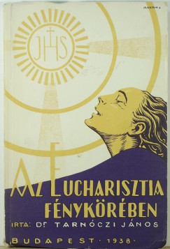 Tarnczi Jnos - Az Eucharisztia fnykrben...
