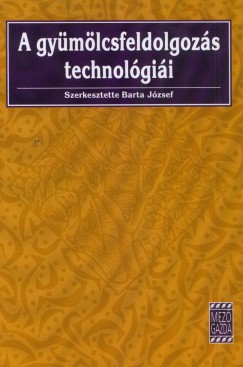 Barta Jzsef  (Szerk.) - A gymlcsfeldolgozs technolgii