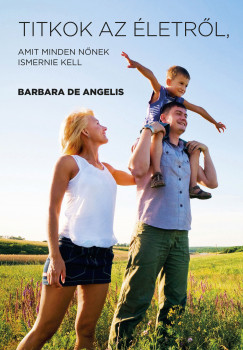 Barbara De Angelis - Titkok az letrl, amit minden nnek ismernie kell