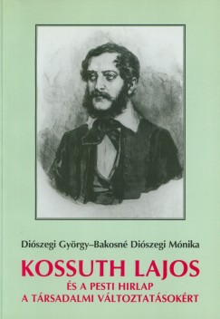 Bakosn Diszegi Mnika - Diszegi Gyrgy - Kossuth Lajos s a Pesti Hirlap a trsadalmi vltoztatsokrt