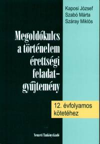 Kaposi Jzsef - Szab Mrta - Szray Mikls - Megoldkulcs a trtnelem rettsgi feladatgyjtemny 12. vfolyamos ktethez