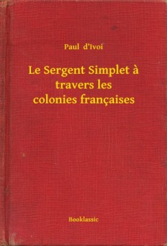 Paul D Ivoi - Le Sergent Simplet a travers les colonies fran�aises